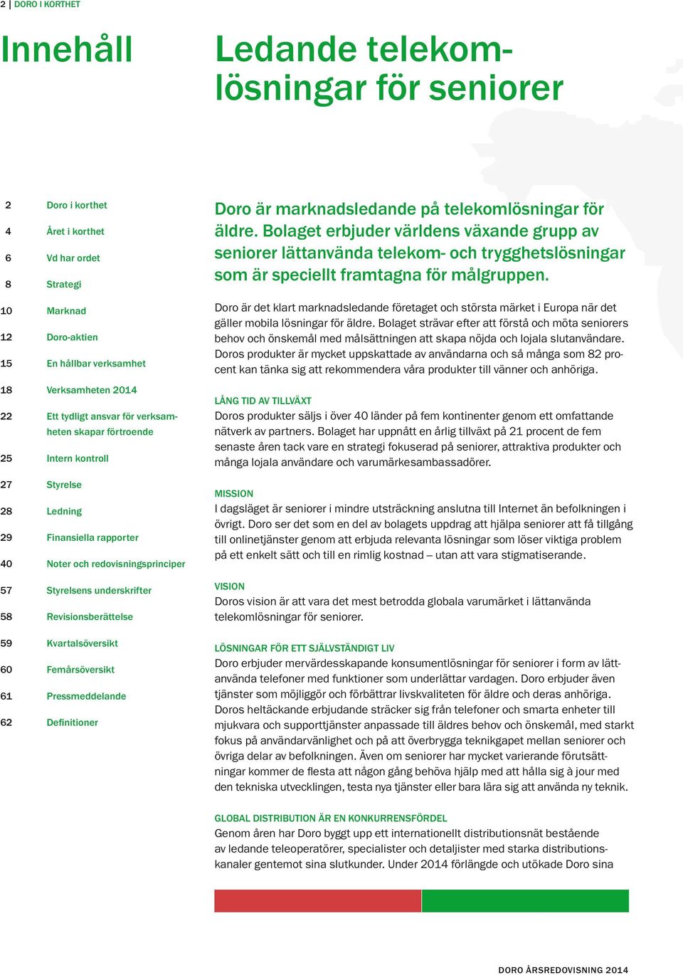 Revisionsberättelse 59 Kvartalsöversikt 60 Femårsöversikt 61 Pressmeddelande 62 Definitioner Doro är marknadsledande på telekomlösningar för äldre.