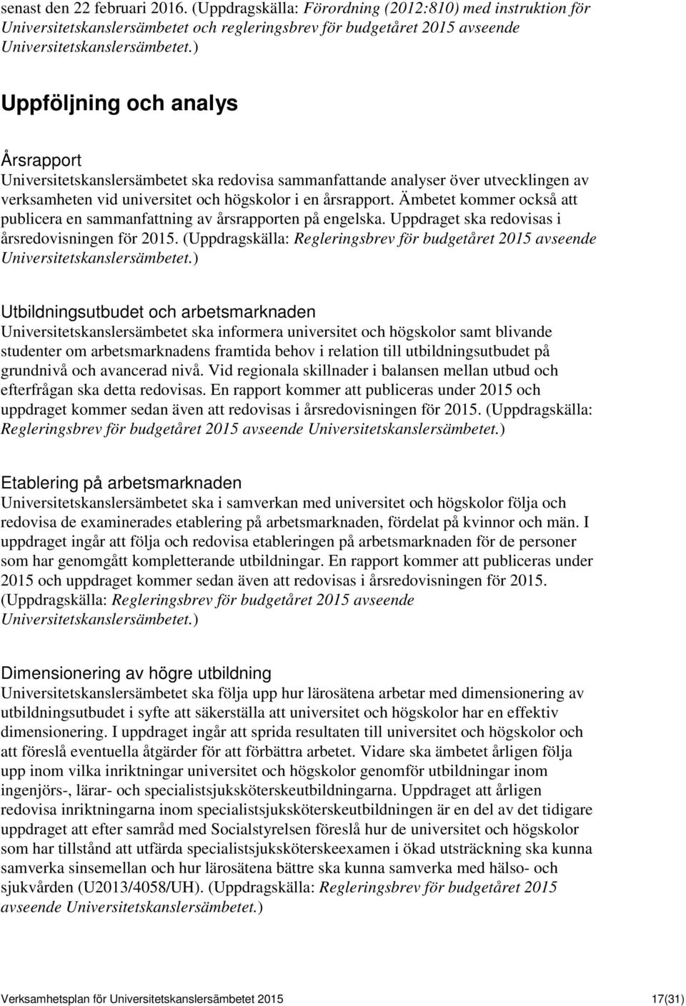 Ämbetet kommer också att publicera en sammanfattning av årsrapporten på engelska. Uppdraget ska redovisas i årsredovisningen för 2015.