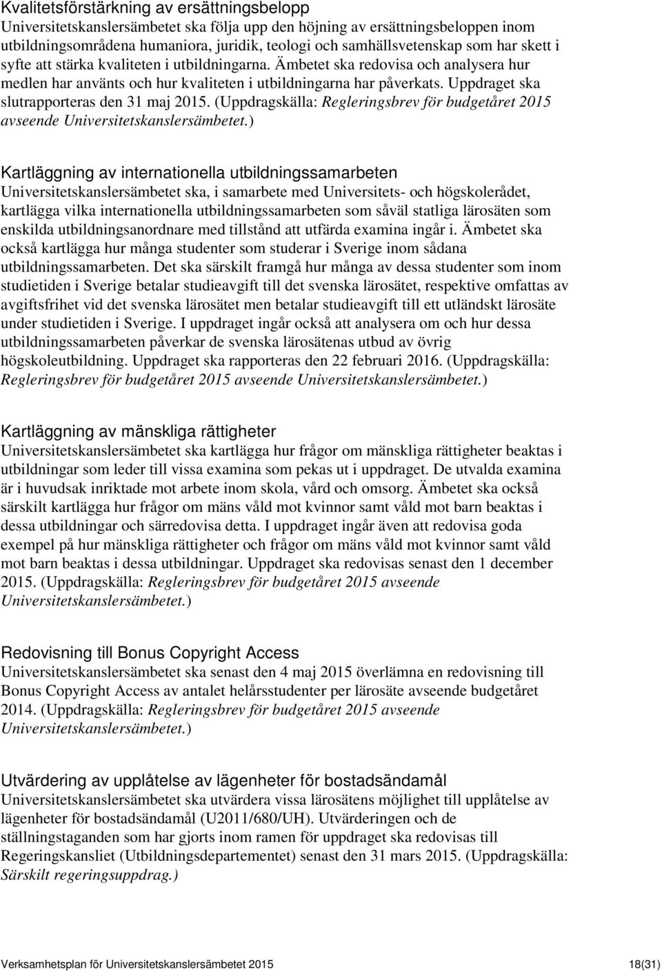 Uppdraget ska slutrapporteras den 31 maj 2015. (Uppdragskälla: Regleringsbrev för budgetåret 2015 avseende Universitetskanslersämbetet.