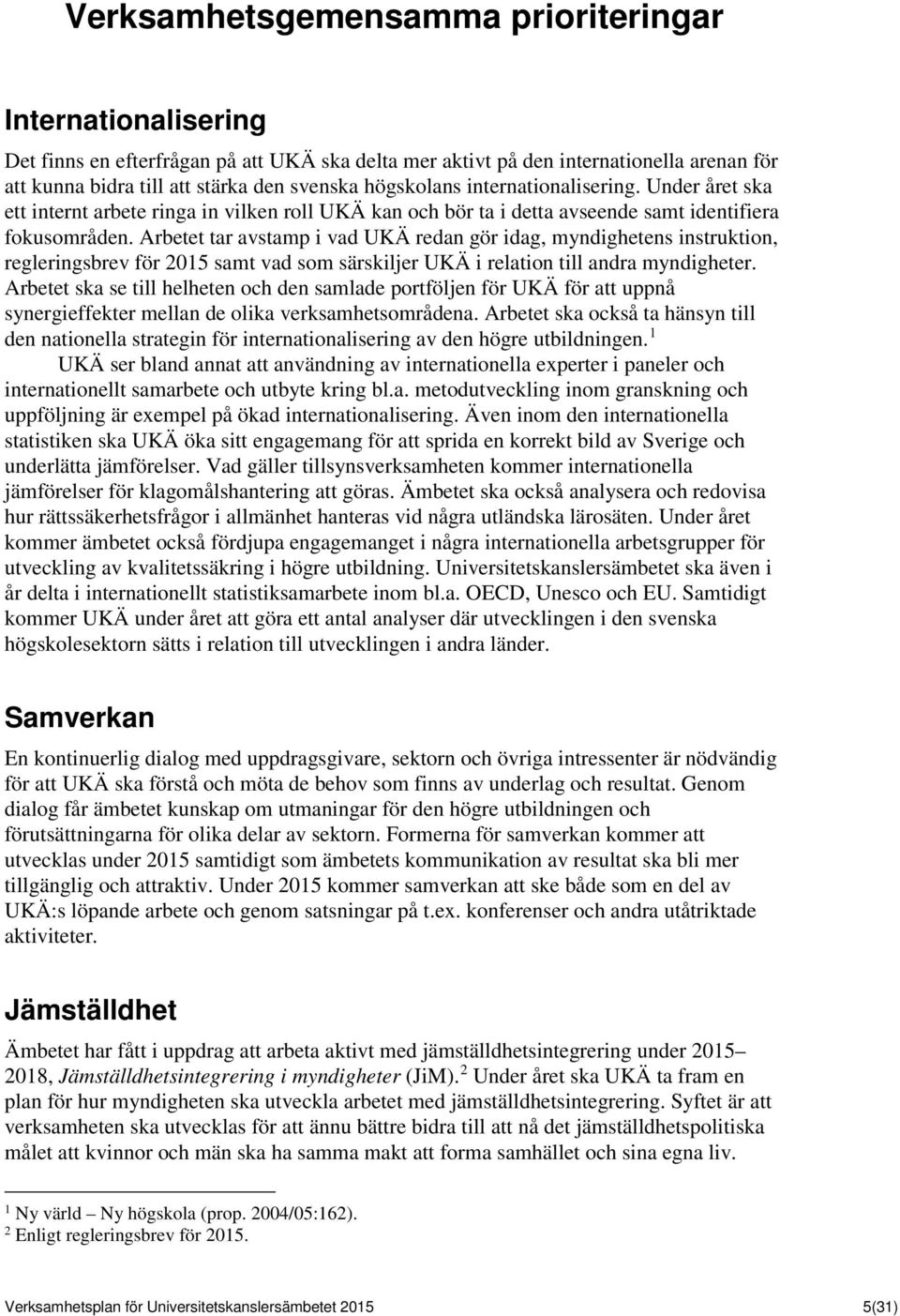 Arbetet tar avstamp i vad UKÄ redan gör idag, myndighetens instruktion, regleringsbrev för 2015 samt vad som särskiljer UKÄ i relation till andra myndigheter.