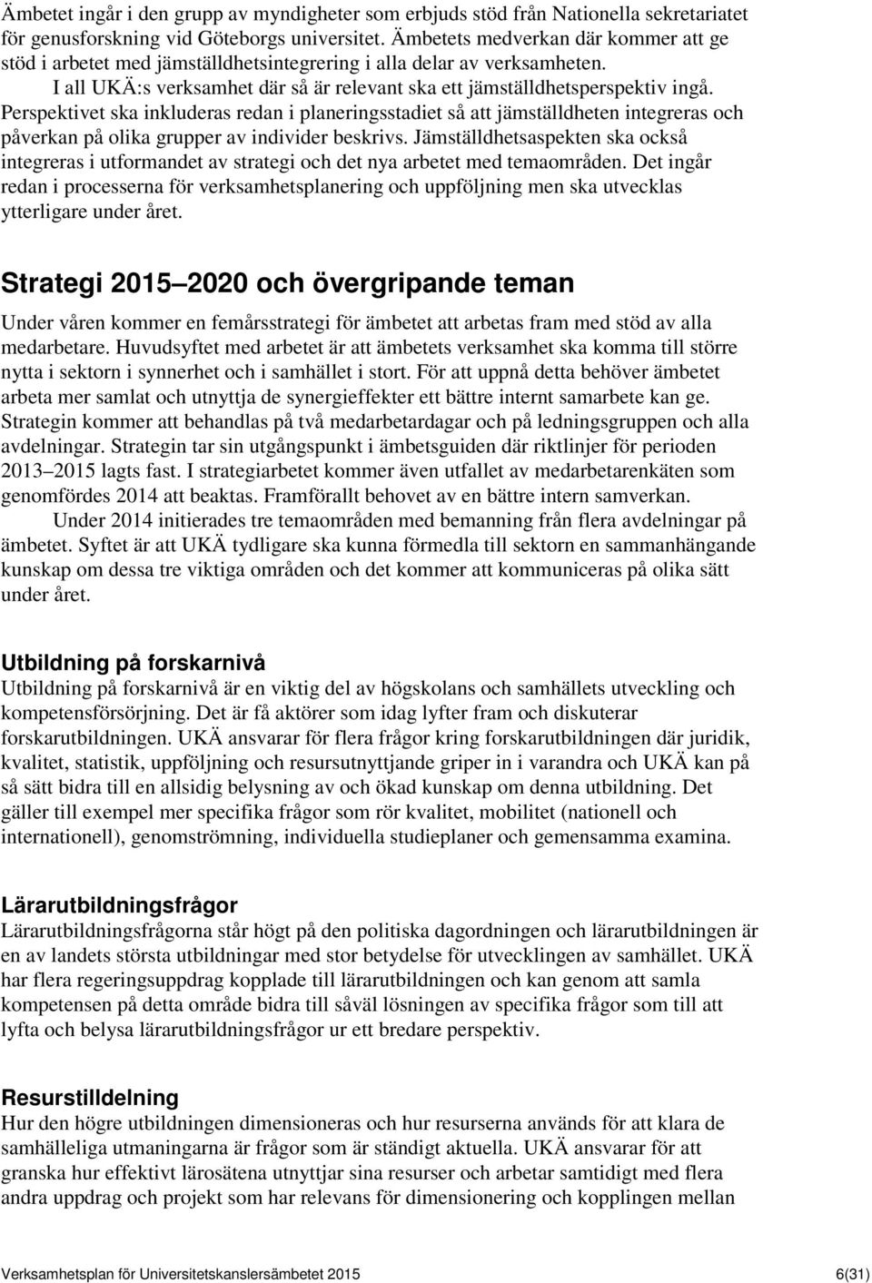 Perspektivet ska inkluderas redan i planeringsstadiet så att jämställdheten integreras och påverkan på olika grupper av individer beskrivs.