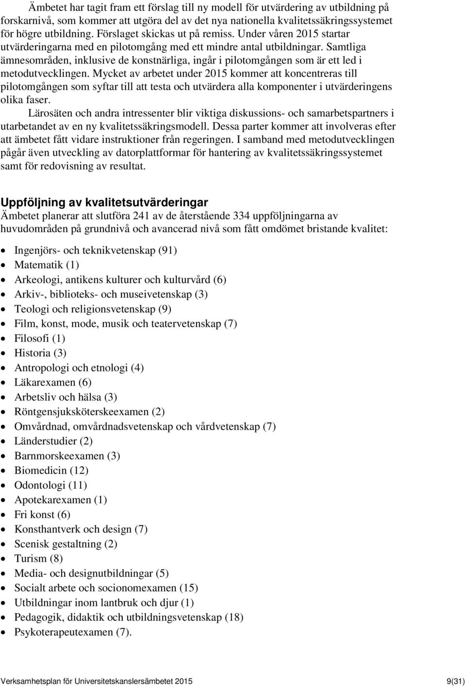 Samtliga ämnesområden, inklusive de konstnärliga, ingår i pilotomgången som är ett led i metodutvecklingen.