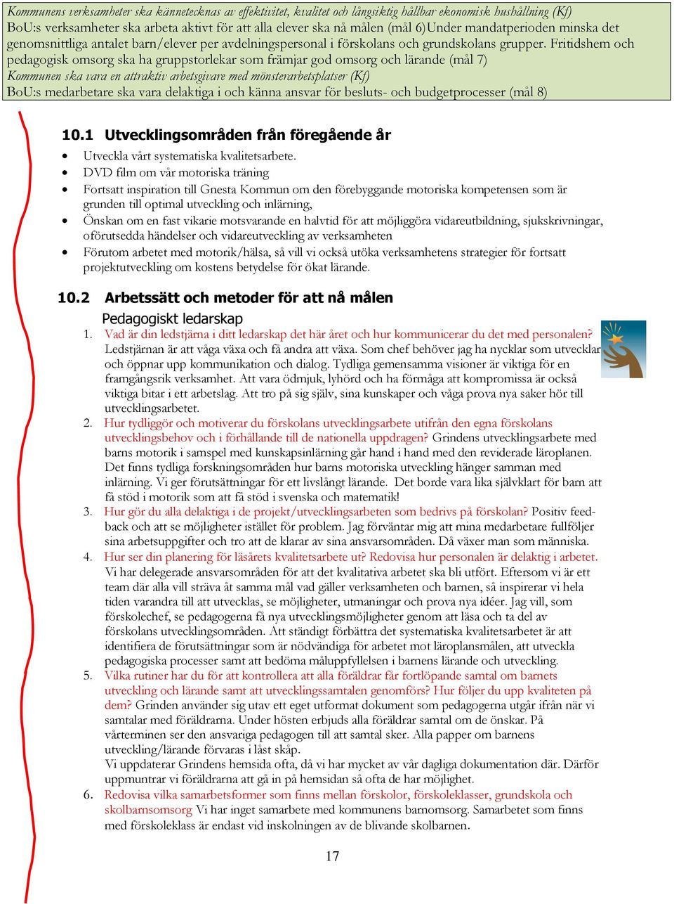 Fritidshem och pedagogisk omsorg ska ha gruppstorlekar som främjar god omsorg och lärande (mål 7) Kommunen ska vara en attraktiv arbetsgivare med mönsterarbetsplatser (Kf) BoU:s medarbetare ska vara