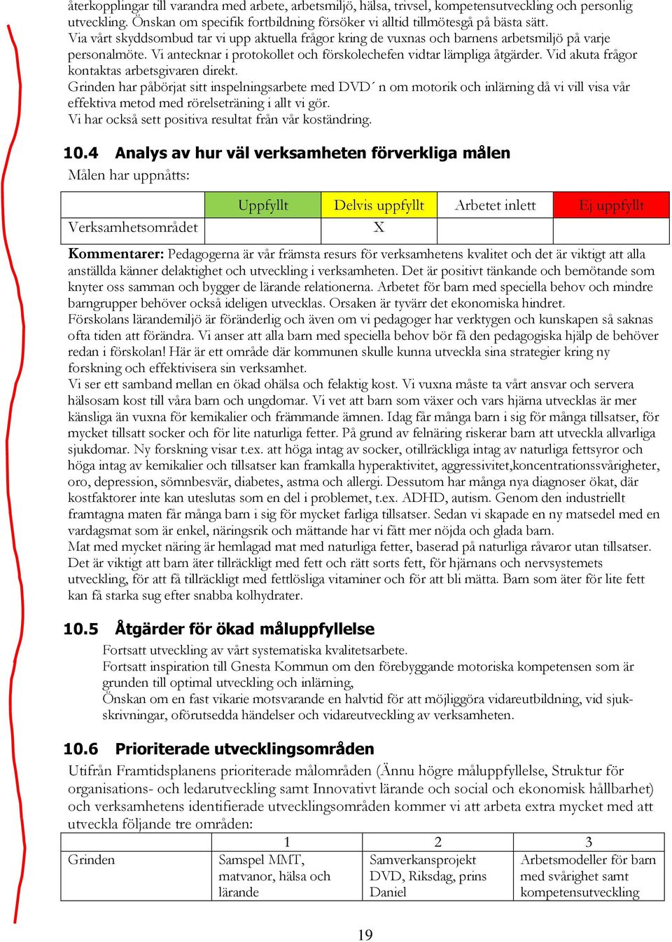 Vid akuta frågor kontaktas arbetsgivaren direkt. Grinden har påbörjat sitt inspelningsarbete med DVD n om motorik och inlärning då vi vill visa vår effektiva metod med rörelseträning i allt vi gör.