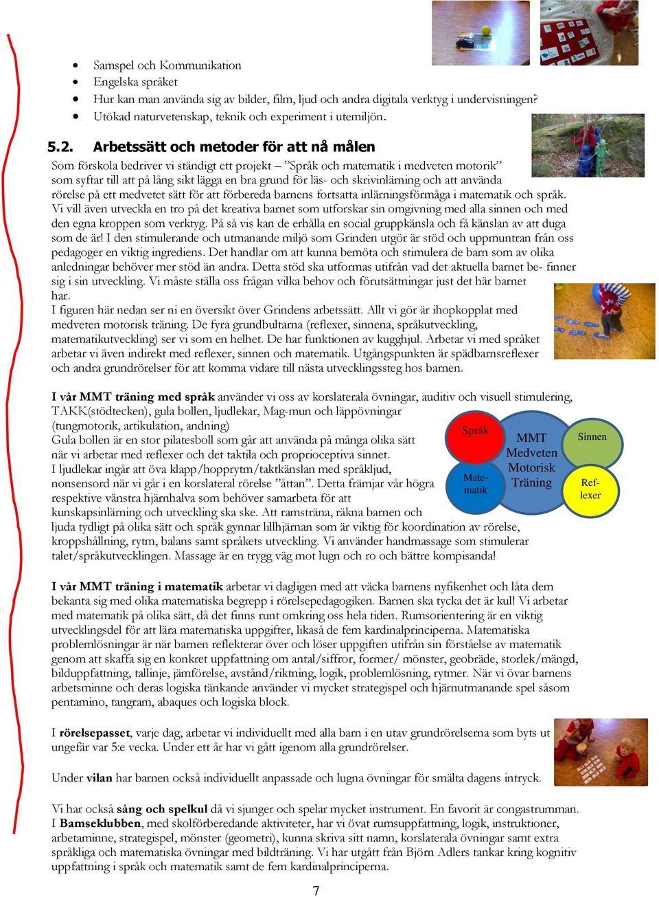 skrivinlärning och att använda rörelse på ett medvetet sätt för att förbereda barnens fortsatta inlärningsförmåga i matematik och språk.