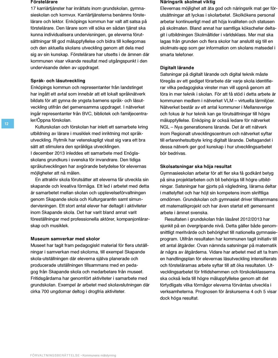 genom att dela med sig av sin kunskap. Förstelärare har utsetts i de ämnen där kommunen visar vikande resultat med utgångspunkt i den undervisande delen av uppdraget.