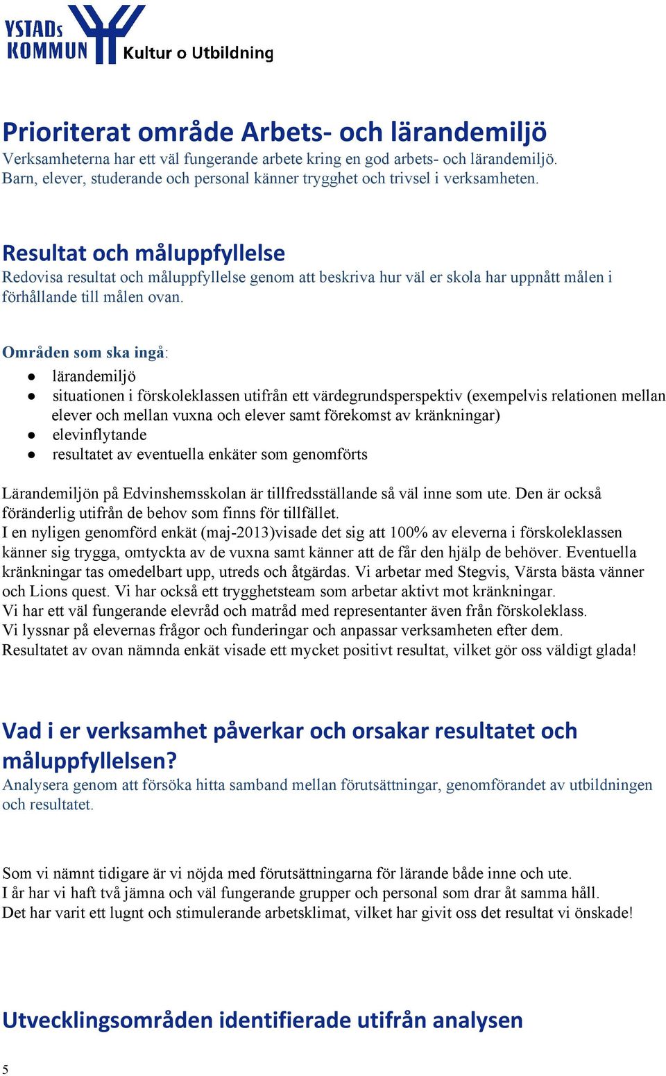 Resultat och måluppfyllelse Redovisa resultat och måluppfyllelse genom att beskriva hur väl er skola har uppnått målen i förhållande till målen ovan.