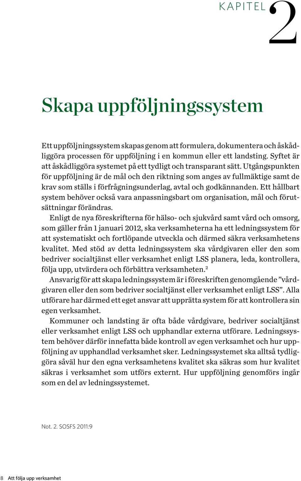 Utgångspunkten för uppföljning är de mål och den riktning som anges av fullmäktige samt de krav som ställs i förfrågningsunderlag, avtal och godkännanden.