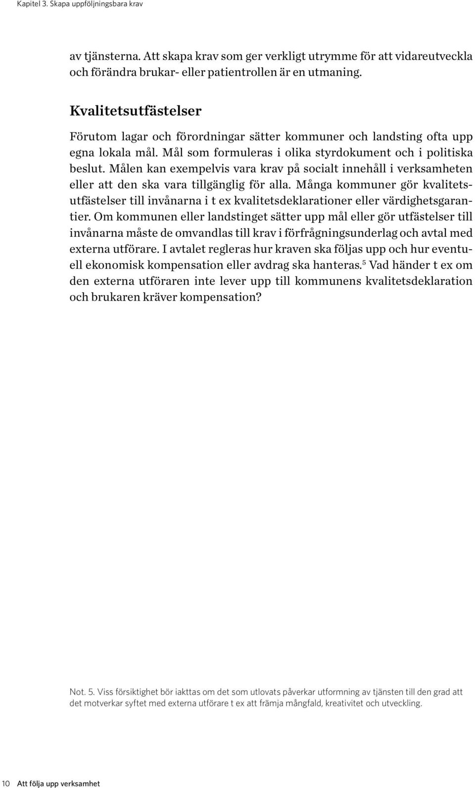 Målen kan exempelvis vara krav på socialt innehåll i verksamheten eller att den ska vara tillgänglig för alla.