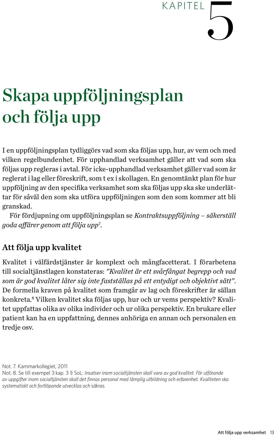 En genomtänkt plan för hur uppföljning av den specifika verksamhet som ska följas upp ska ske underlättar för såväl den som ska utföra uppföljningen som den som kommer att bli granskad.