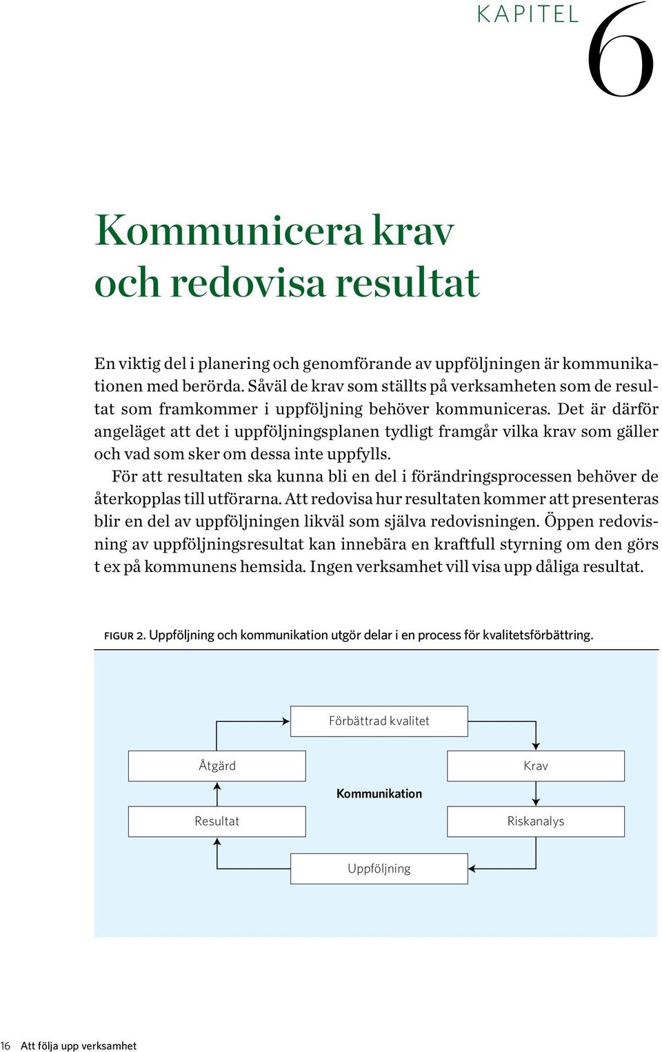 Det är därför angeläget att det i uppföljningsplanen tydligt framgår vilka krav som gäller och vad som sker om dessa inte uppfylls.