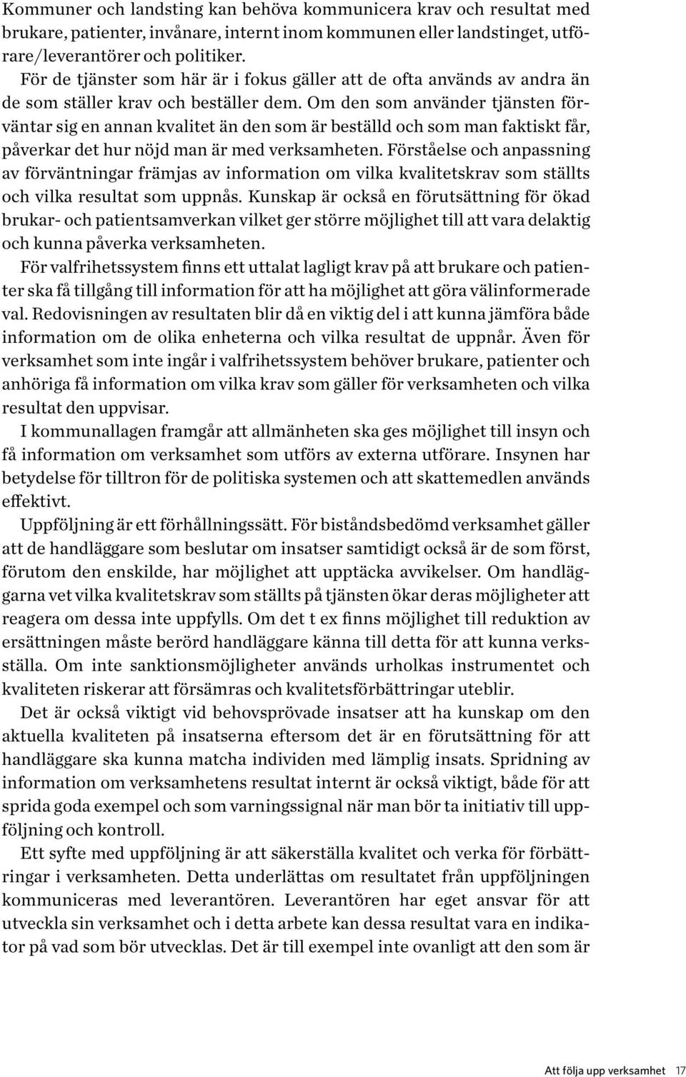 Om den som använder tjänsten förväntar sig en annan kvalitet än den som är beställd och som man faktiskt får, påverkar det hur nöjd man är med verksamheten.