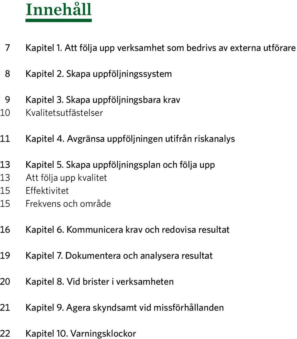 Skapa uppföljningsplan och följa upp 13 Att följa upp kvalitet 15 Effektivitet 15 Frekvens och område 16 Kapitel 6.