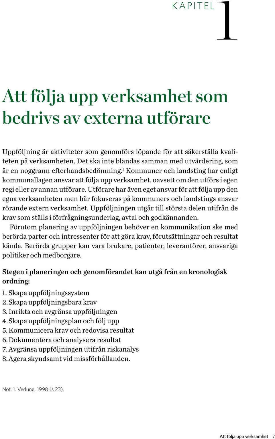 1 Kommuner och landsting har enligt kommunallagen ansvar att följa upp verksamhet, oavsett om den utförs i egen regi eller av annan utförare.