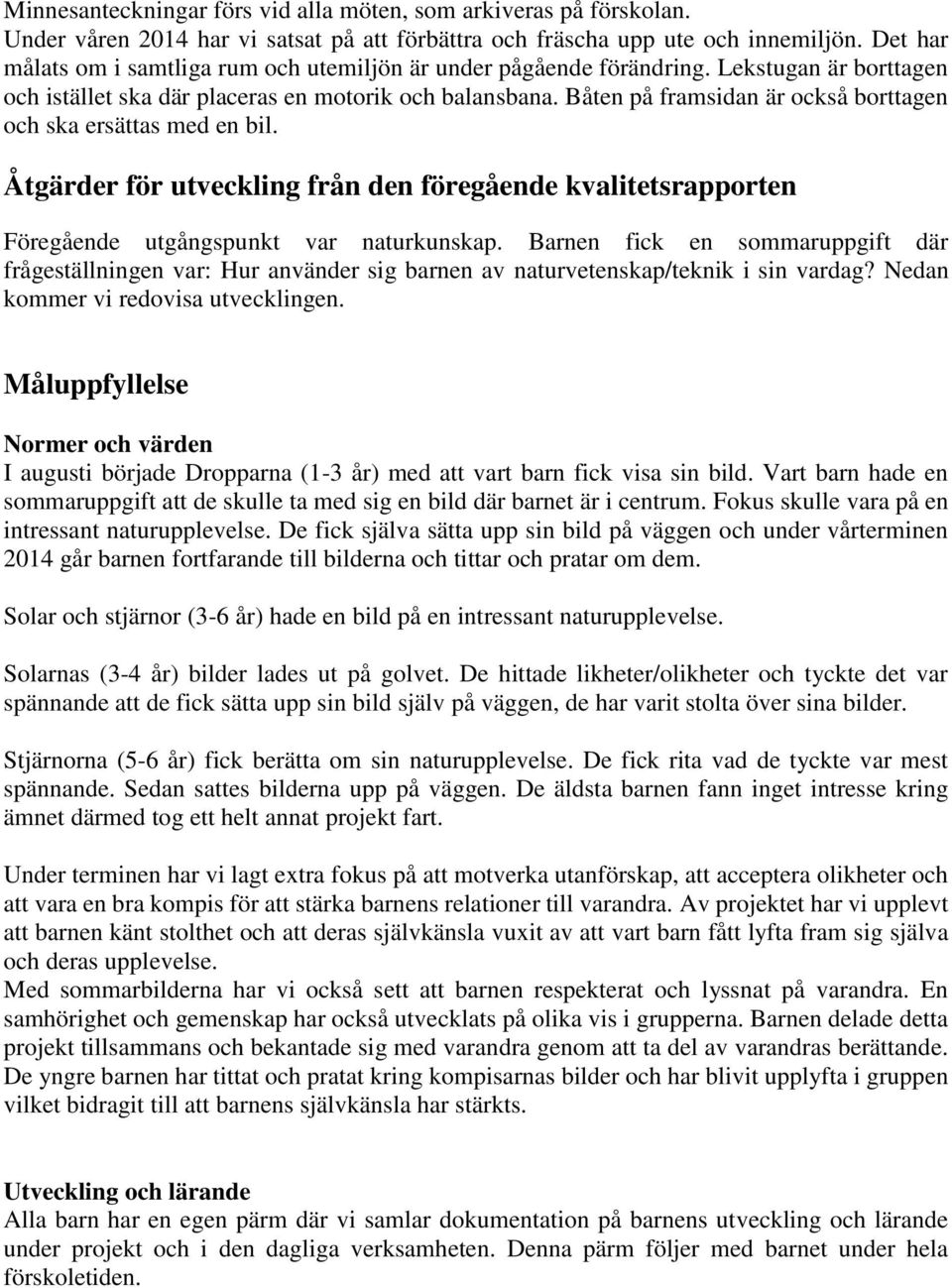 Båten på framsidan är också borttagen och ska ersättas med en bil. Åtgärder för utveckling från den föregående kvalitetsrapporten Föregående utgångspunkt var naturkunskap.