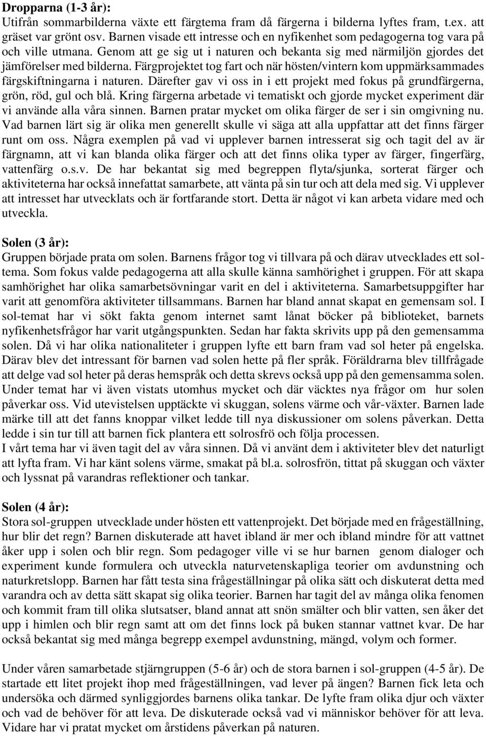 Färgprojektet tog fart och när hösten/vintern kom uppmärksammades färgskiftningarna i naturen. Därefter gav vi oss in i ett projekt med fokus på grundfärgerna, grön, röd, gul och blå.