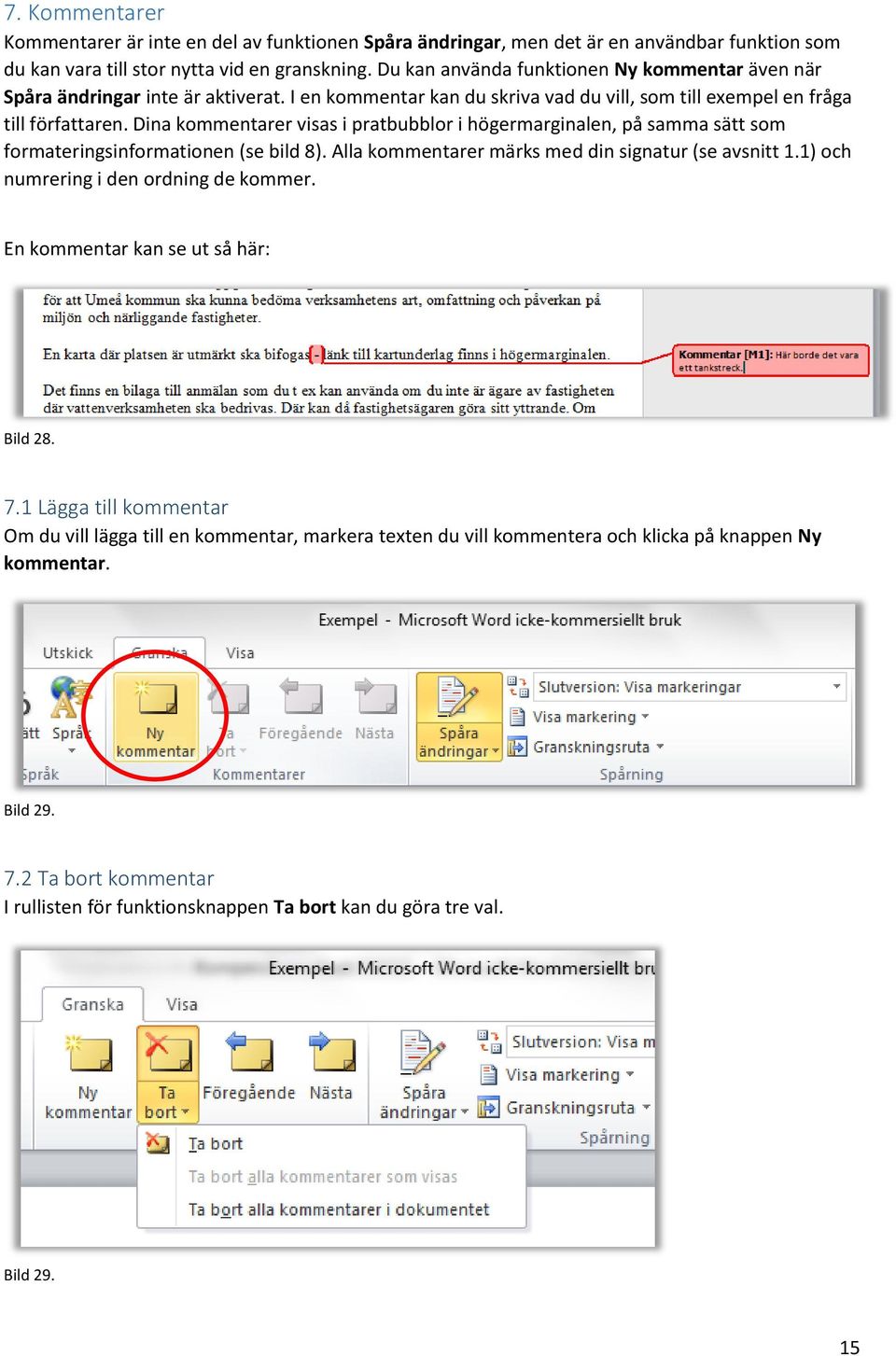 Dina kommentarer visas i pratbubblor i högermarginalen, på samma sätt som formateringsinformationen (se bild 8). Alla kommentarer märks med din signatur (se avsnitt 1.