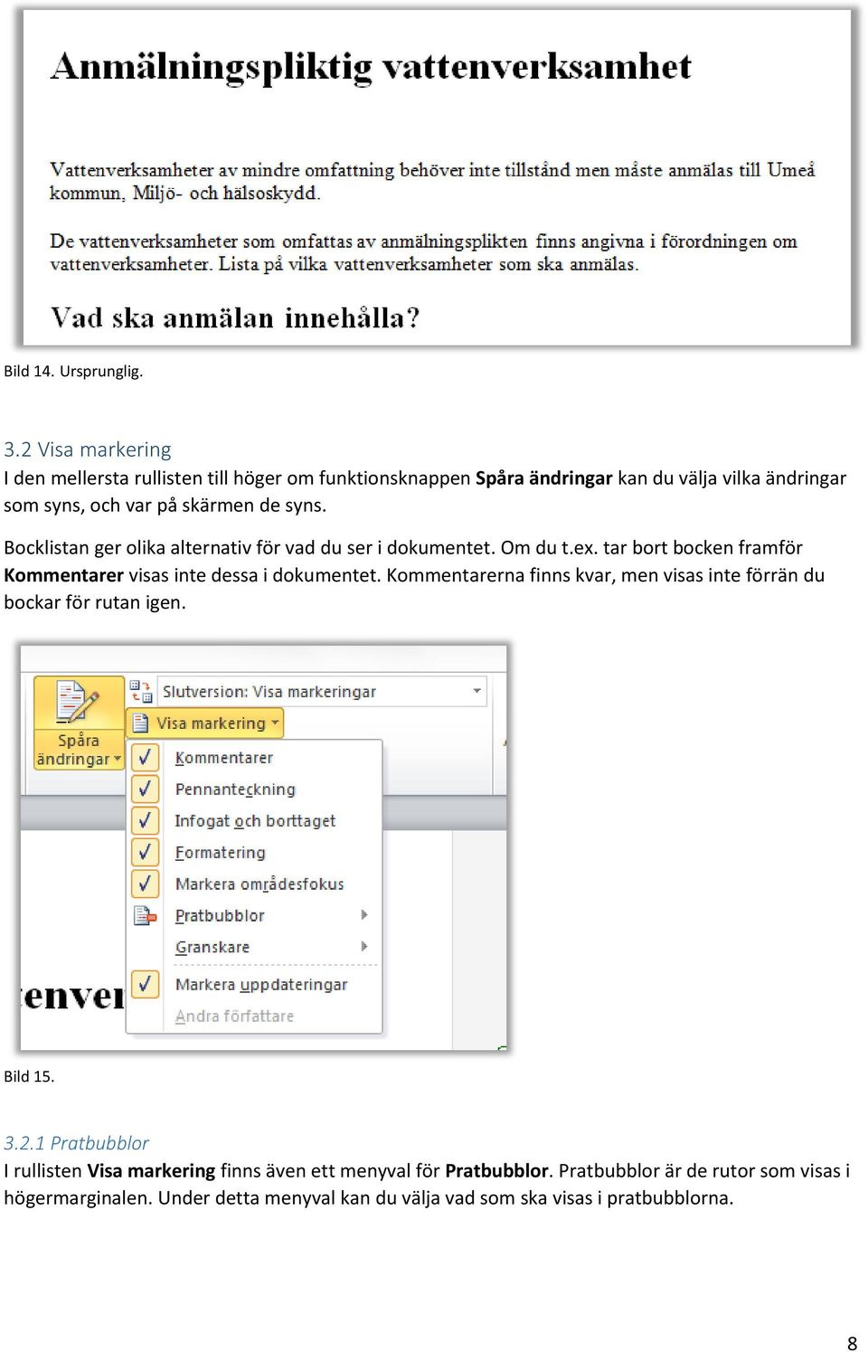 syns. Bocklistan ger olika alternativ för vad du ser i dokumentet. Om du t.ex. tar bort bocken framför Kommentarer visas inte dessa i dokumentet.