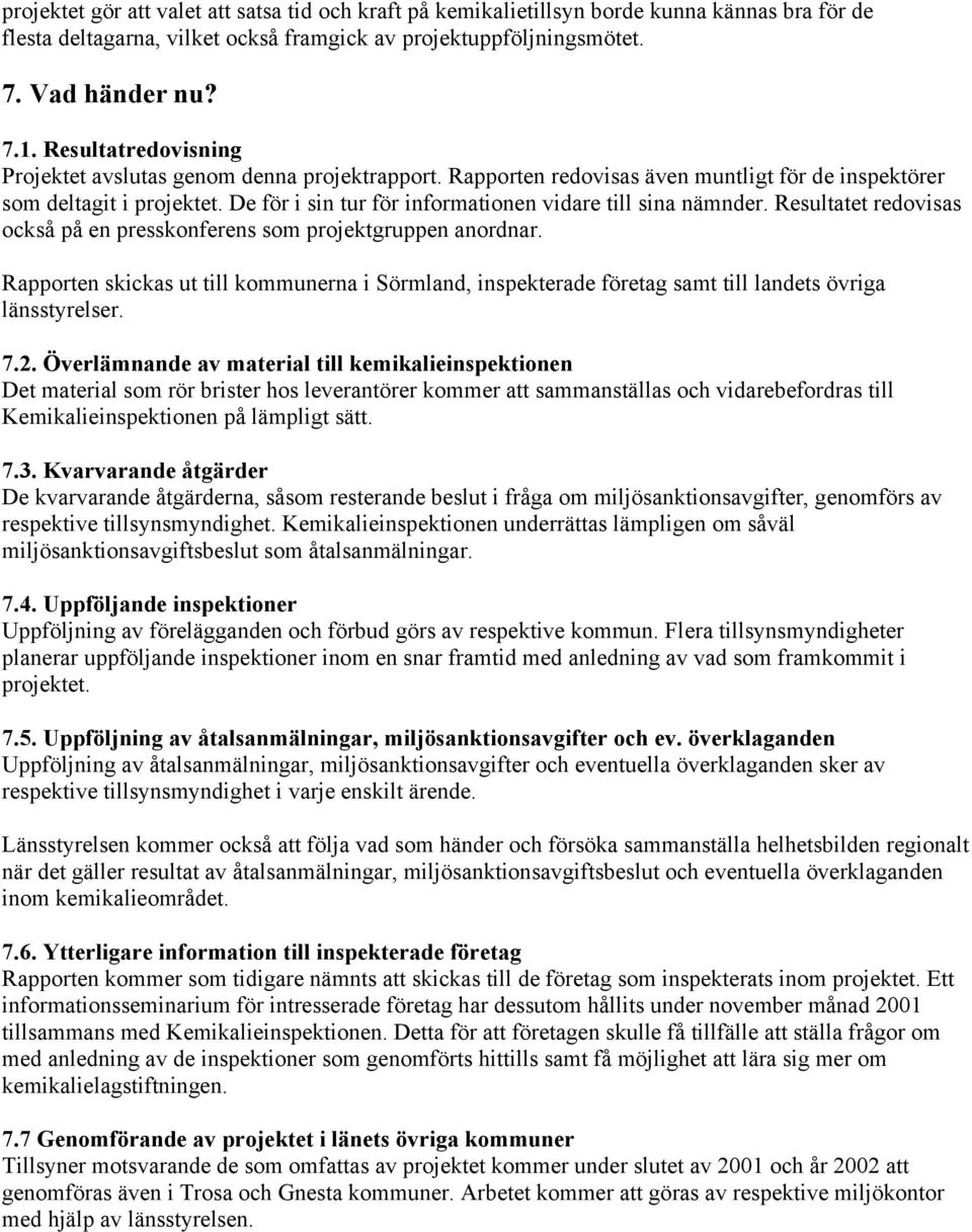 De för i sin tur för informationen vidare till sina nämnder. Resultatet redovisas också på en presskonferens som projektgruppen anordnar.