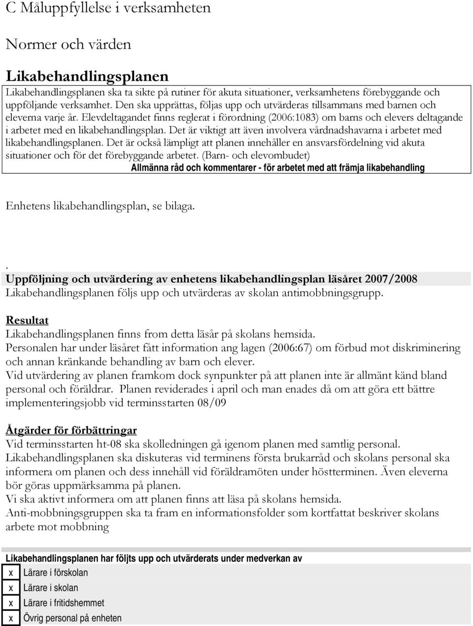 Elevdeltagandet finns reglerat i förordning (2006:1083) om barns och elevers deltagande i arbetet med en likabehandlingsplan.