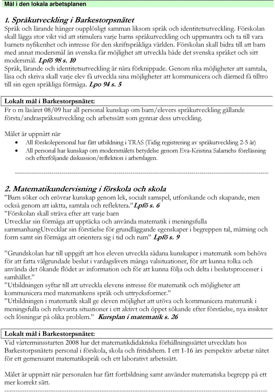 Förskolan skall bidra till att barn med annat modersmål än svenska får möjlighet att utveckla både det svenska språket och sitt modersmål. Lpfö 98 s.