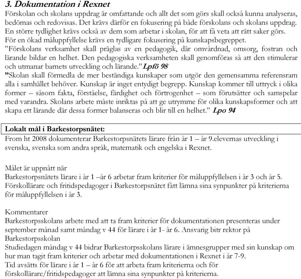 För en ökad måluppfyllelse krävs en tydligare fokusering på kunskapsbegreppet. Förskolans verksamhet skall präglas av en pedagogik, där omvårdnad, omsorg, fostran och lärande bildar en helhet.