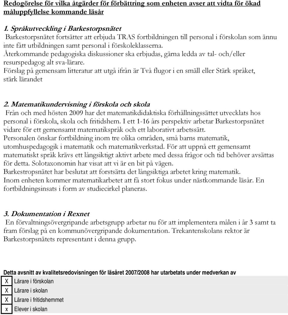 Återkommande pedagogiska diskussioner ska erbjudas, gärna ledda av tal- och/eller resurspedagog alt sva-lärare.