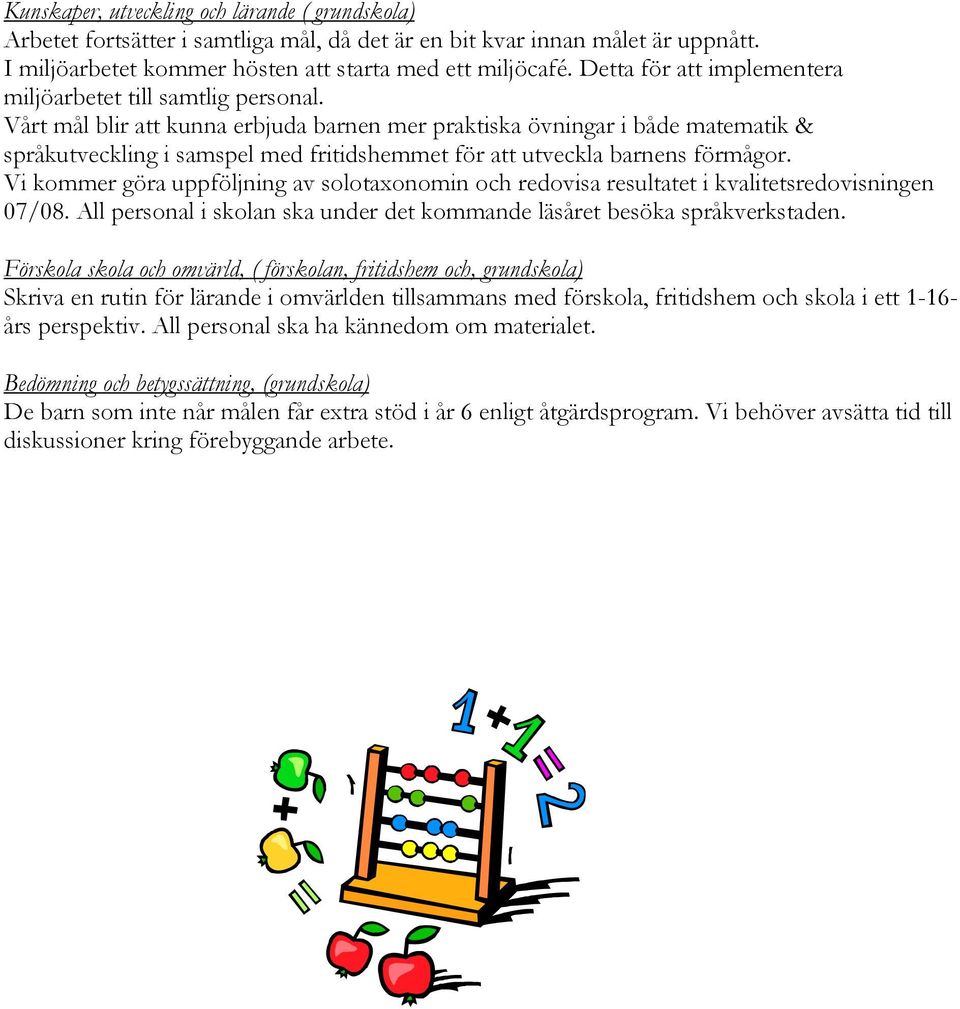 Vårt mål blir att kunna erbjuda barnen mer praktiska övningar i både matematik & språkutveckling i samspel med fritidshemmet för att utveckla barnens förmågor.