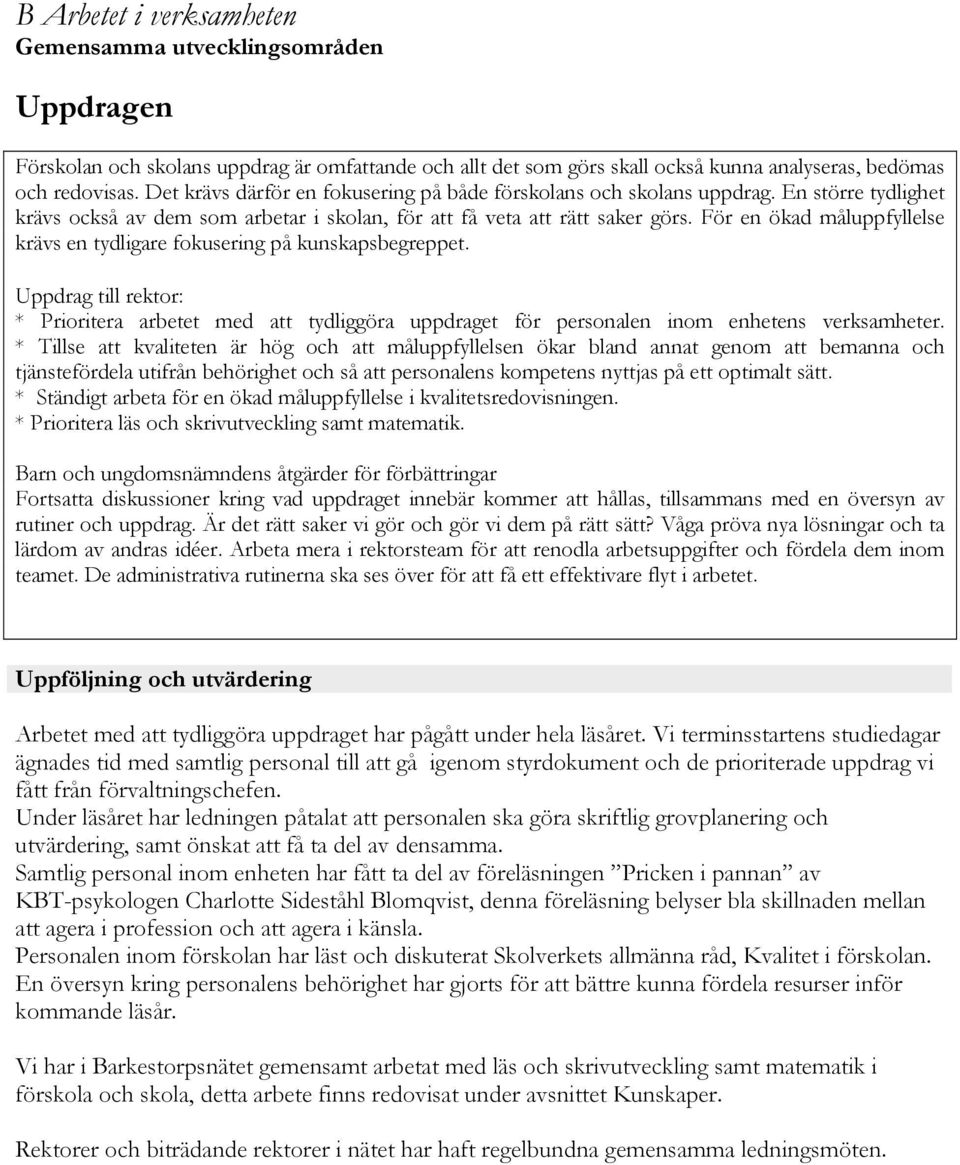 För en ökad måluppfyllelse krävs en tydligare fokusering på kunskapsbegreppet. Uppdrag till rektor: * Prioritera arbetet med att tydliggöra uppdraget för personalen inom enhetens verksamheter.