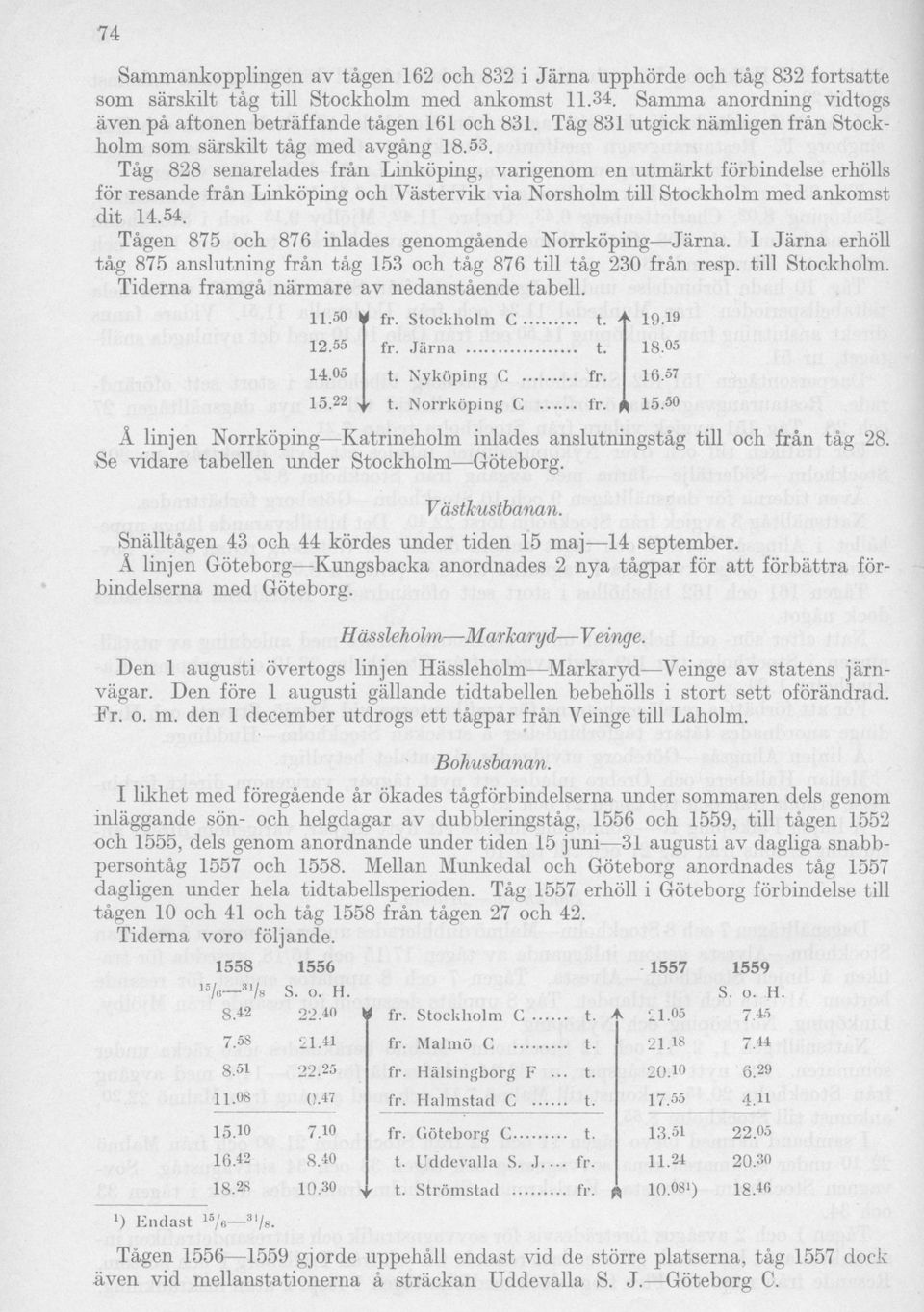 Tåg 828 senarelades från Linköping, varigenom en utmärkt förbindelse erhölls för resande från Linköping och Västervik via Norsholm till Stockholm med ankomst dit 14.54.