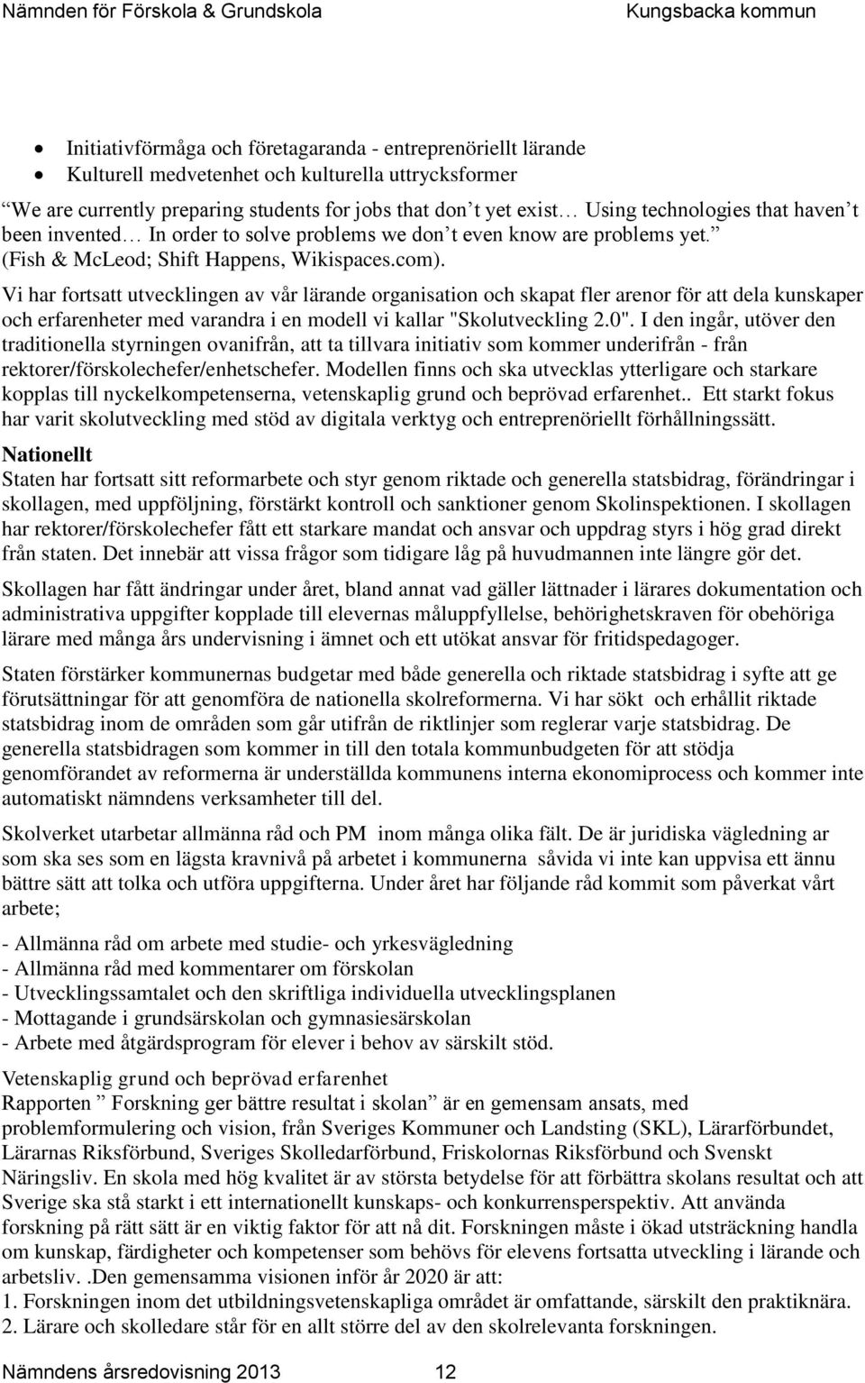 Vi har fortsatt utvecklingen av vår lärande organisation och skapat fler arenor för att dela kunskaper och erfarenheter med varandra i en modell vi kallar "Skolutveckling 2.0".