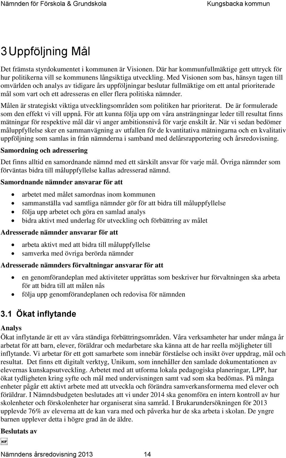 nämnder. Målen är strategiskt viktiga utvecklingsområden som politiken har prioriterat. De är formulerade som den effekt vi vill uppnå.