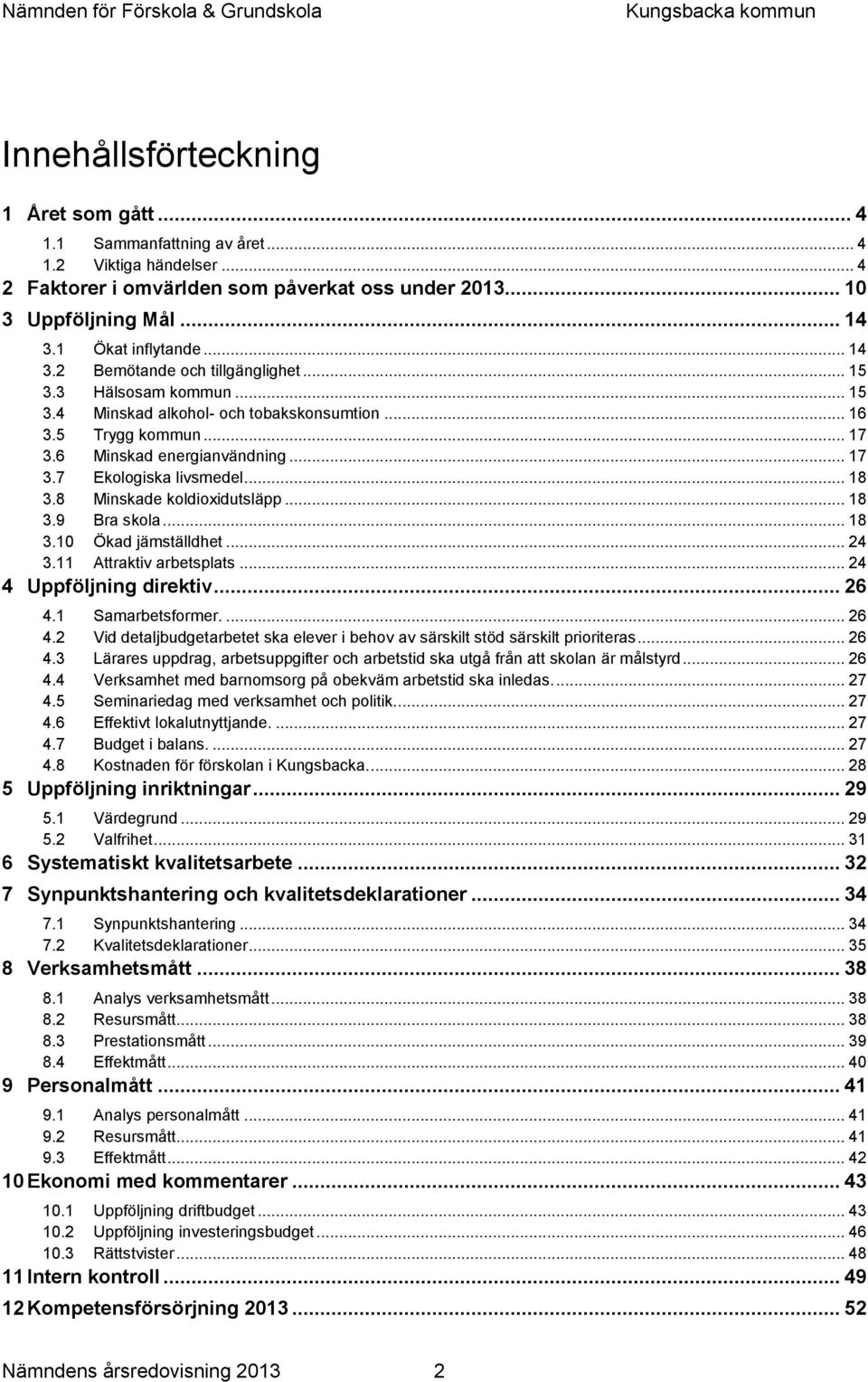 .. 18 3.8 Minskade koldioxidutsläpp... 18 3.9 Bra skola... 18 3.10 Ökad jämställdhet... 24 3.11 Attraktiv arbetsplats... 24 4 Uppföljning direktiv... 26 4.