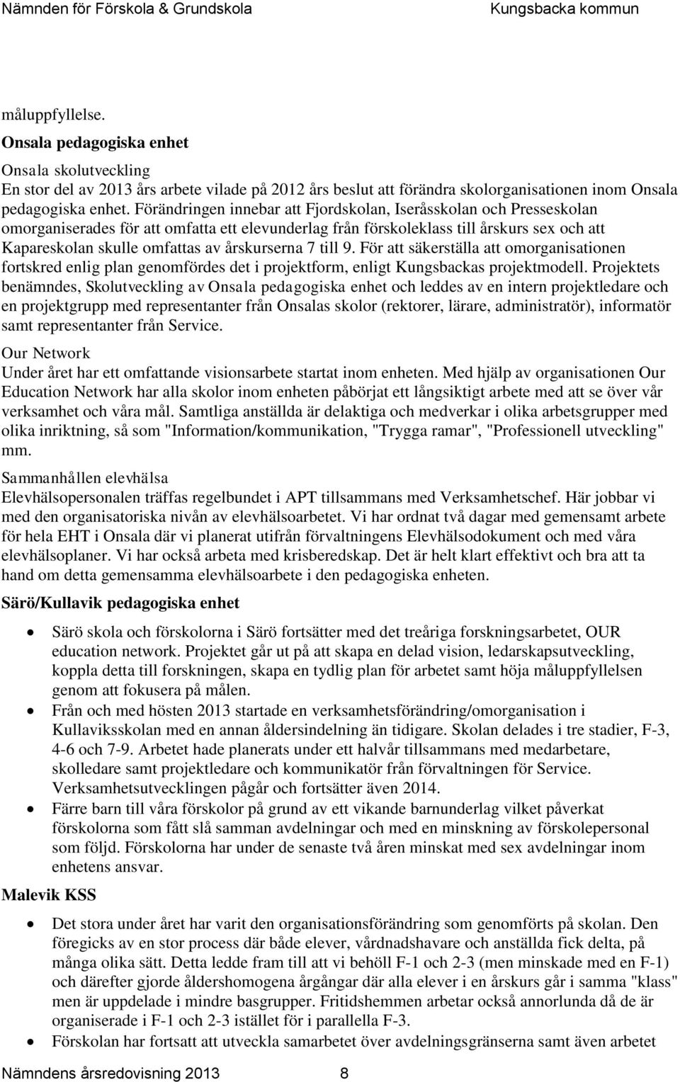 årskurserna 7 till 9. För att säkerställa att omorganisationen fortskred enlig plan genomfördes det i projektform, enligt Kungsbackas projektmodell.