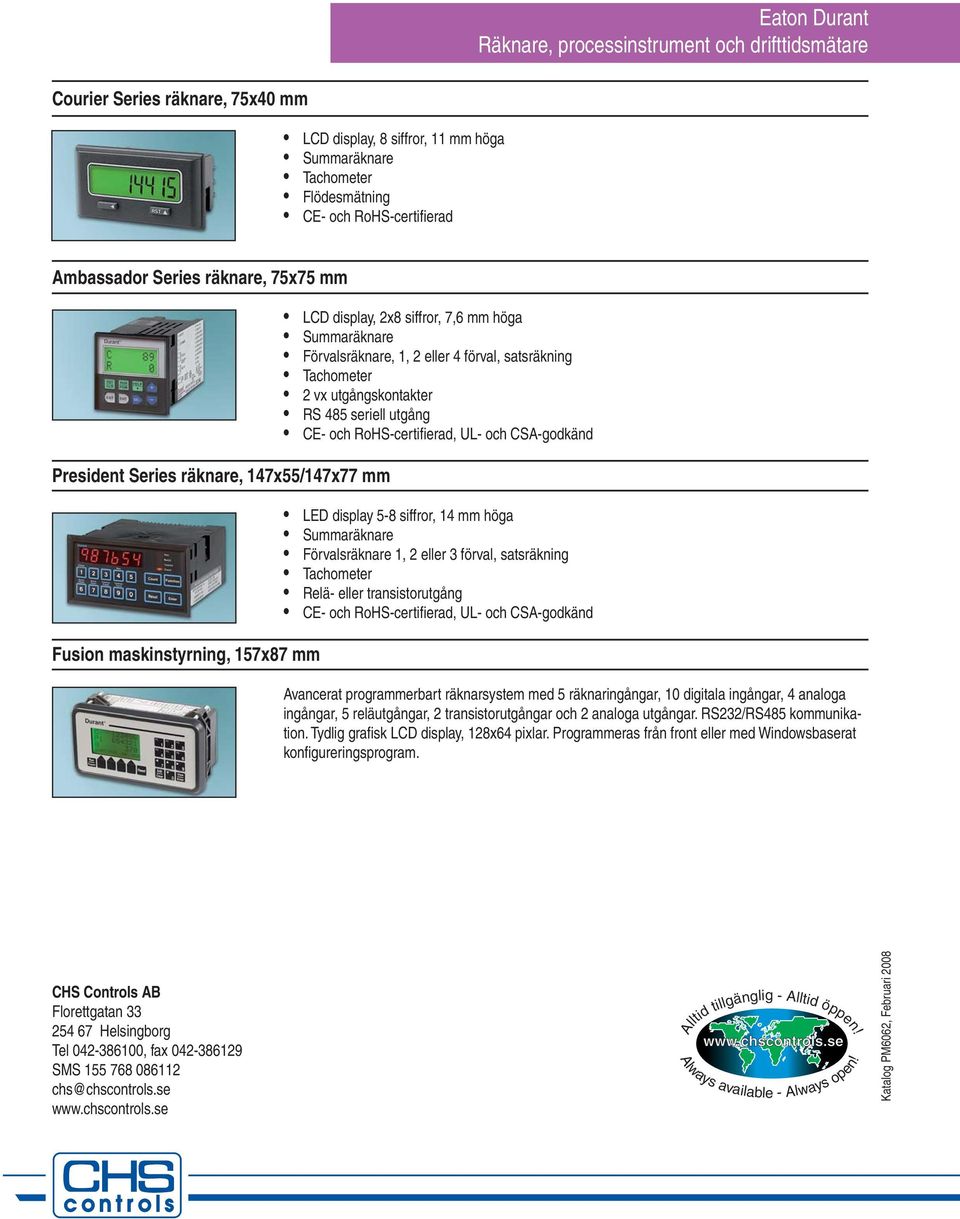 utgång CE- och RoHS-certifi erad, UL- och CSA-godkänd LED display 5-8 siffror, 14 mm höga Summaräknare Förvalsräknare 1, 2 eller 3 förval, satsräkning Tachometer Relä- eller transistorutgång CE- och