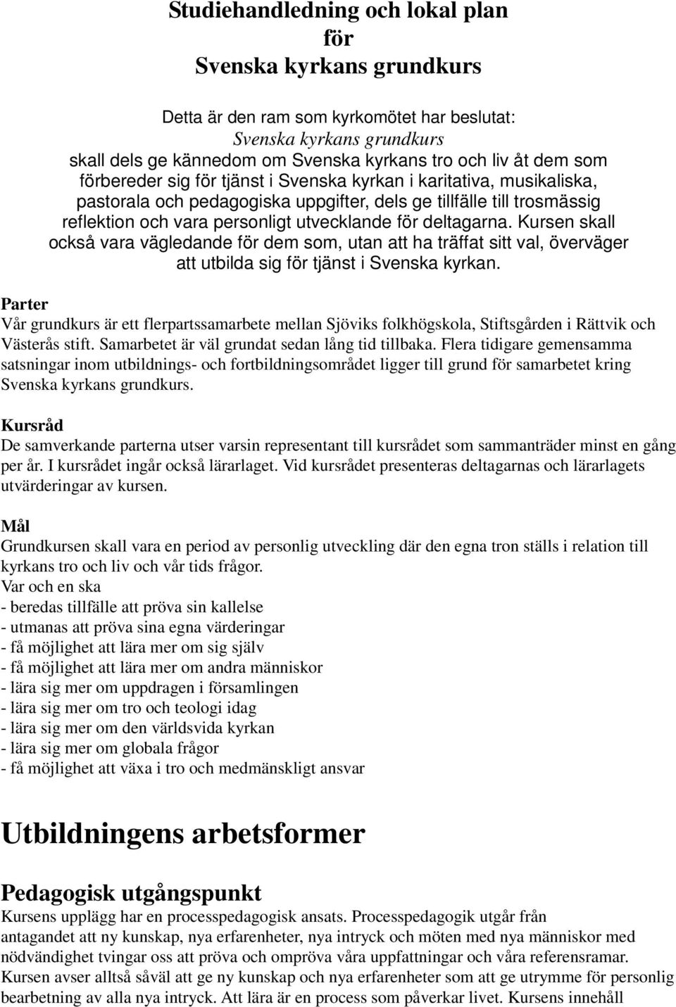 Kursen skall också vara vägledande för dem som, utan att ha träffat sitt val, överväger att utbilda sig för tjänst i Svenska kyrkan.