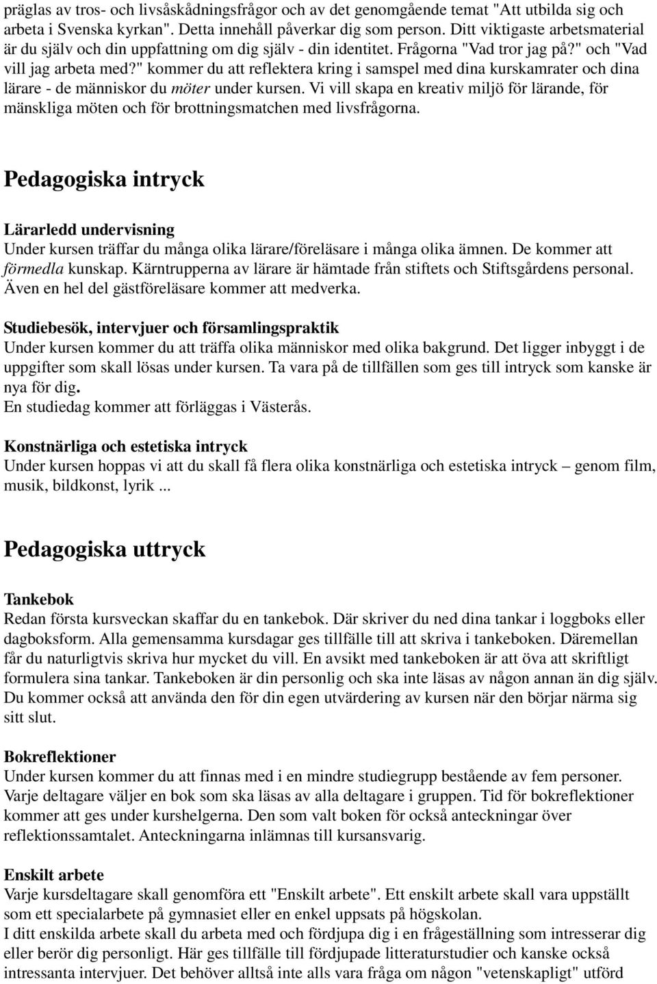 " kommer du att reflektera kring i samspel med dina kurskamrater och dina lärare - de människor du möter under kursen.