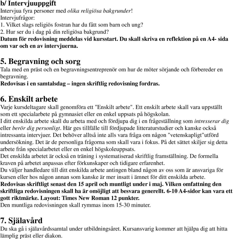 Begravning och sorg Tala med en präst och en begravningsentreprenör om hur de möter sörjande och förbereder en begravning. Redovisas i en samtalsdag ingen skriftlig redovisning fordras. 6.