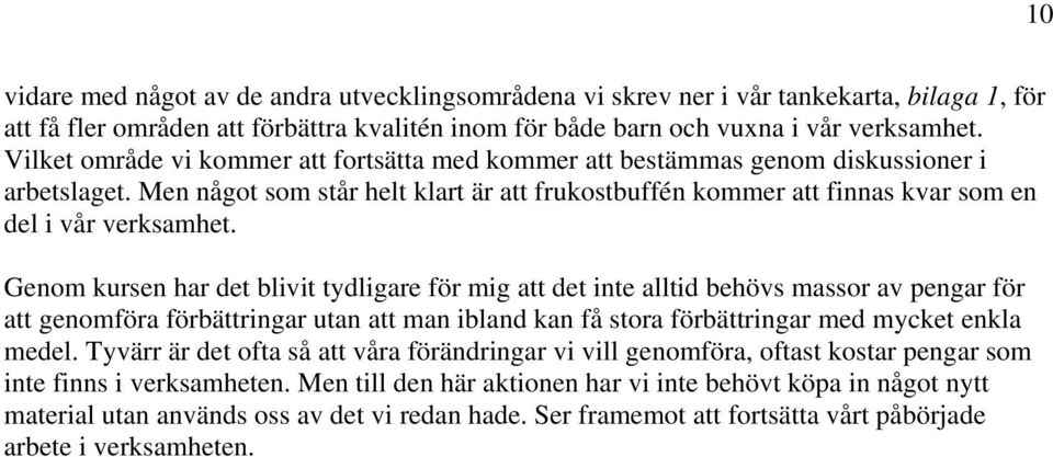 Genom kursen har det blivit tydligare för mig att det inte alltid behövs massor av pengar för att genomföra förbättringar utan att man ibland kan få stora förbättringar med mycket enkla medel.