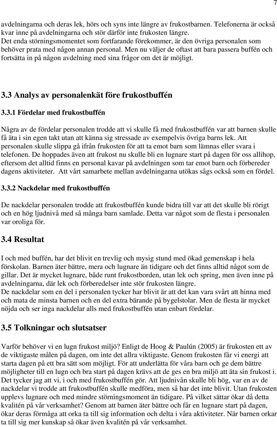 Men nu väljer de oftast att bara passera buffén och fortsätta in på någon avdelning med sina frågor om det är möjligt. 3.