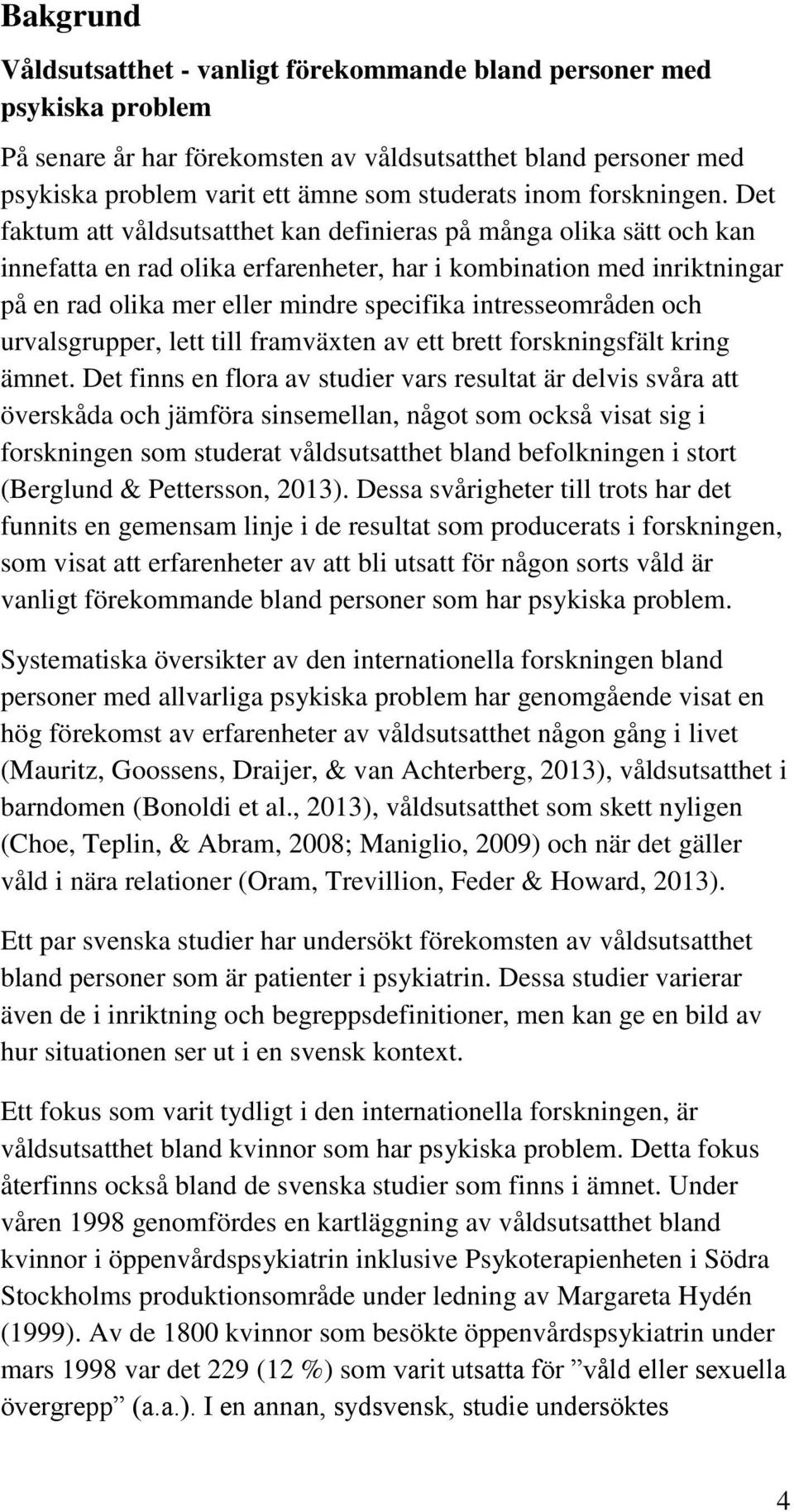 Det faktum att våldsutsatthet kan definieras på många olika sätt och kan innefatta en rad olika erfarenheter, har i kombination med inriktningar på en rad olika mer eller mindre specifika