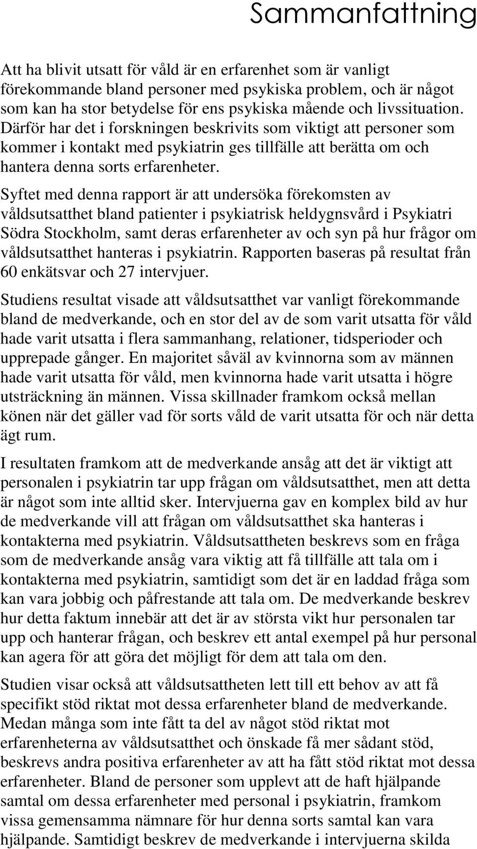 Syftet med denna rapport är att undersöka förekomsten av våldsutsatthet bland patienter i psykiatrisk heldygnsvård i Psykiatri Södra Stockholm, samt deras erfarenheter av och syn på hur frågor om