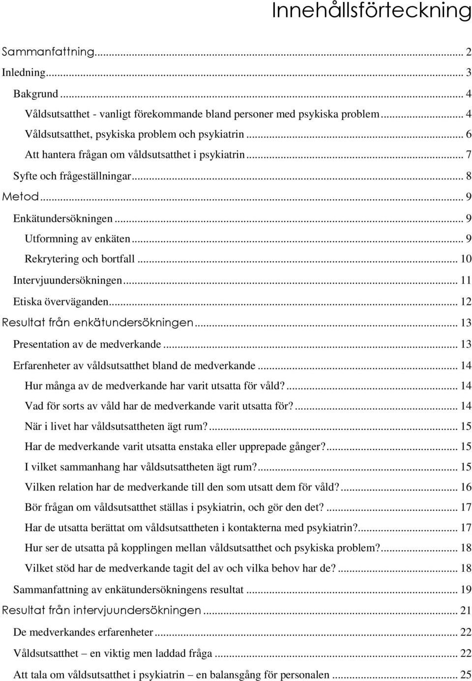 .. 10 Intervjuundersökningen... 11 Etiska överväganden... 12 Resultat från enkätundersökningen... 13 Presentation av de medverkande... 13 Erfarenheter av våldsutsatthet bland de medverkande.