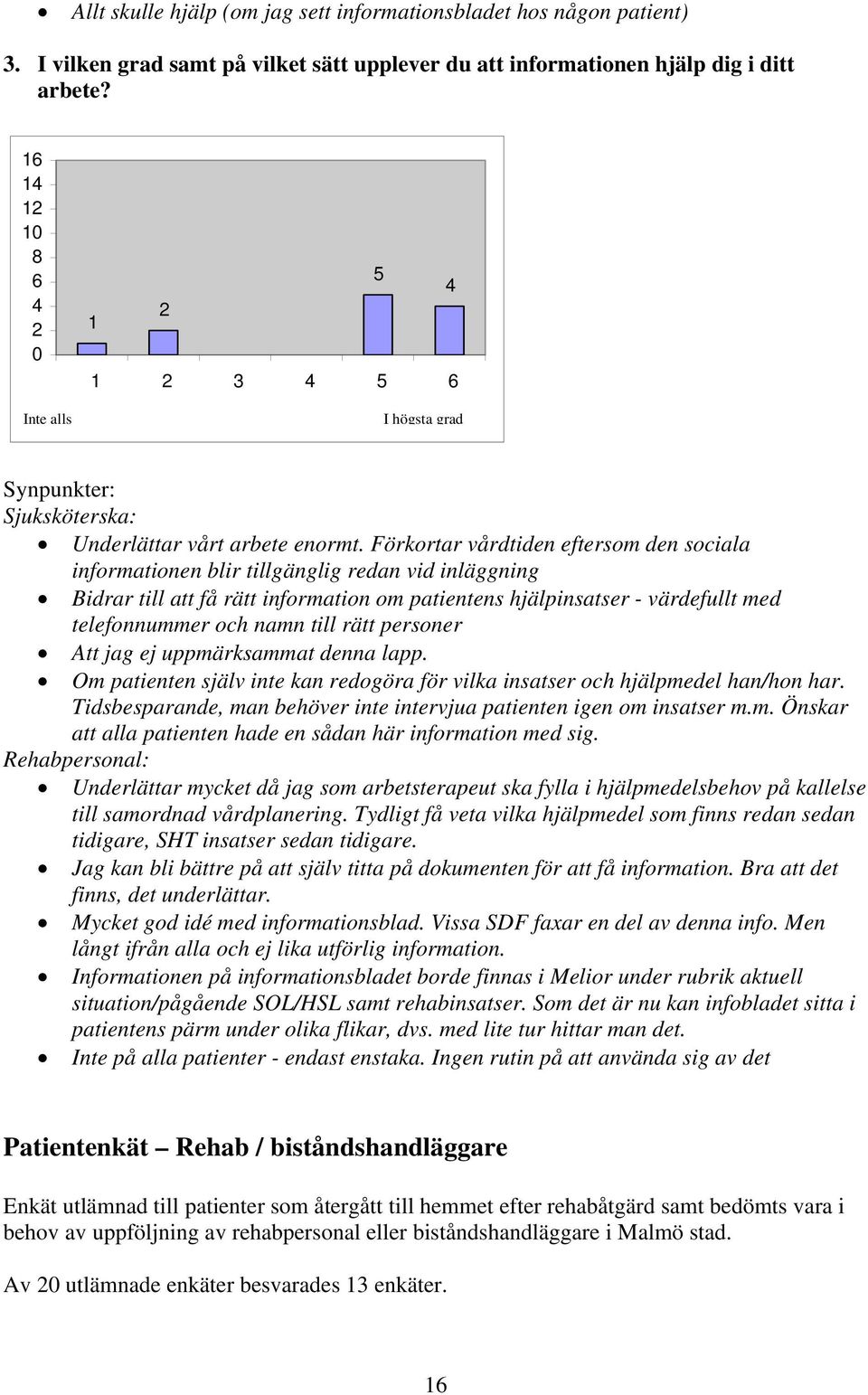 Förkortar vårdtiden eftersom den sociala informationen blir tillgänglig redan vid inläggning Bidrar till att få rätt information om patientens hjälpinsatser - värdefullt med telefonnummer och namn