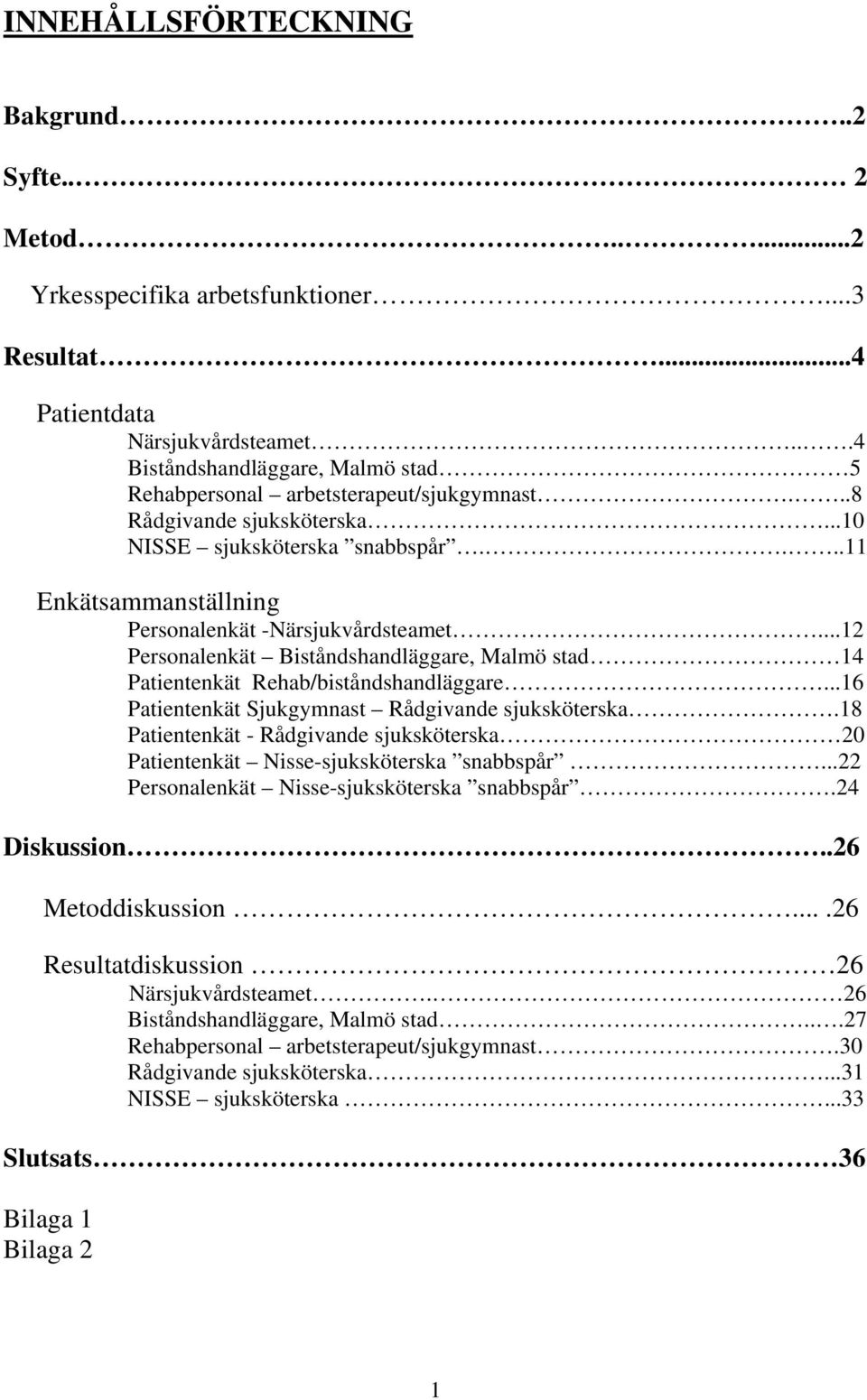 ..12 Personalenkät Biståndshandläggare, Malmö stad 14 Patientenkät Rehab/biståndshandläggare...16 Patientenkät Sjukgymnast Rådgivande sjuksköterska.