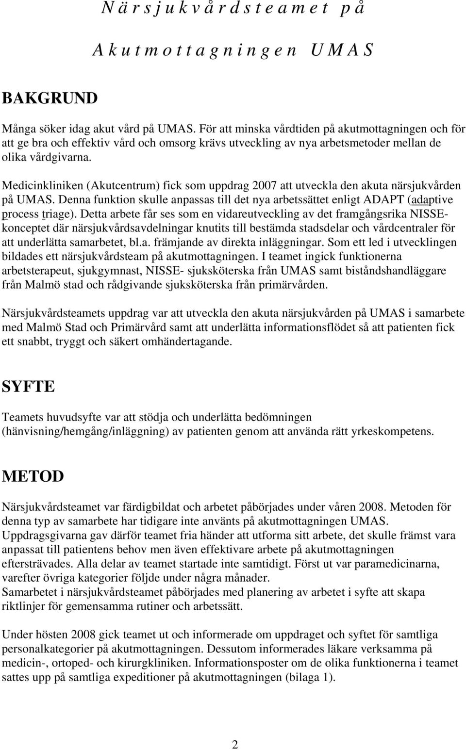 Medicinkliniken (Akutcentrum) fick som uppdrag 27 att utveckla den akuta närsjukvården på UMAS. Denna funktion skulle anpassas till det nya arbetssättet enligt ADAPT (adaptive process triage).