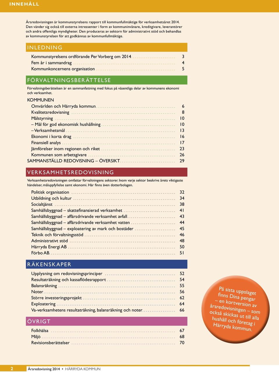 Den produceras av sektorn för administrativt stöd och behandlas av kommun styrelsen för att godkännas av kommunfullmäktige. INLEDNING Kommunstyrelsens ordförande Per Vorberg om 2014.