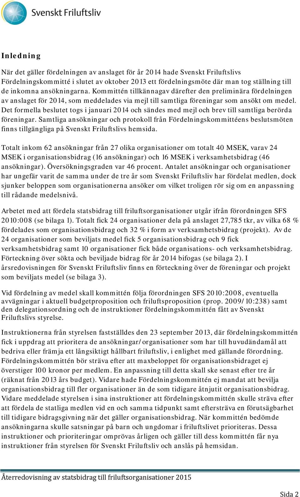 Det formella beslutet togs i januari 2014 och sändes med mejl och brev till samtliga berörda föreningar.