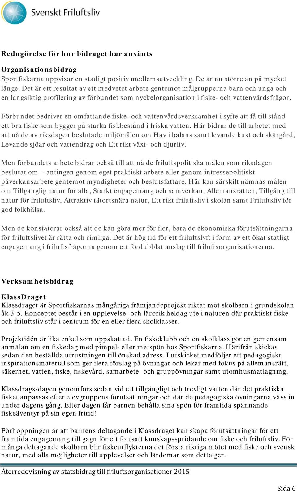 Förbundet bedriver en omfattande fiske- och vattenvårdsverksamhet i syfte att få till stånd ett bra fiske som bygger på starka fiskbestånd i friska vatten.