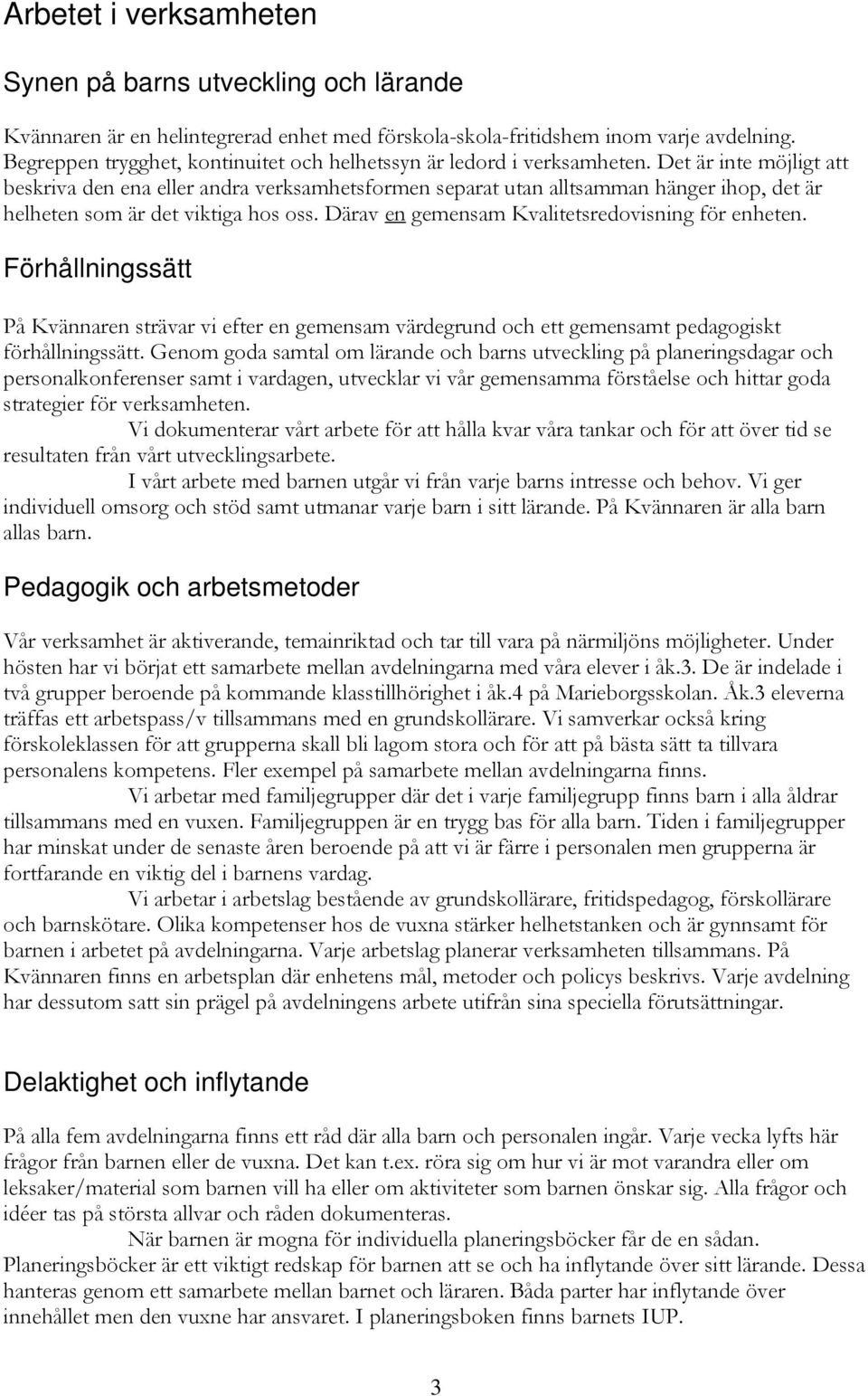 Det är inte möjligt att beskriva den ena eller andra verksamhetsformen separat utan alltsamman hänger ihop, det är helheten som är det viktiga hos oss.